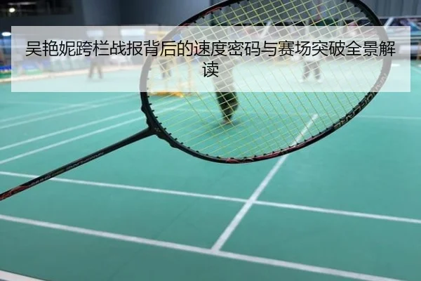 吴艳妮跨栏战报背后的速度密码与赛场突破全景解读